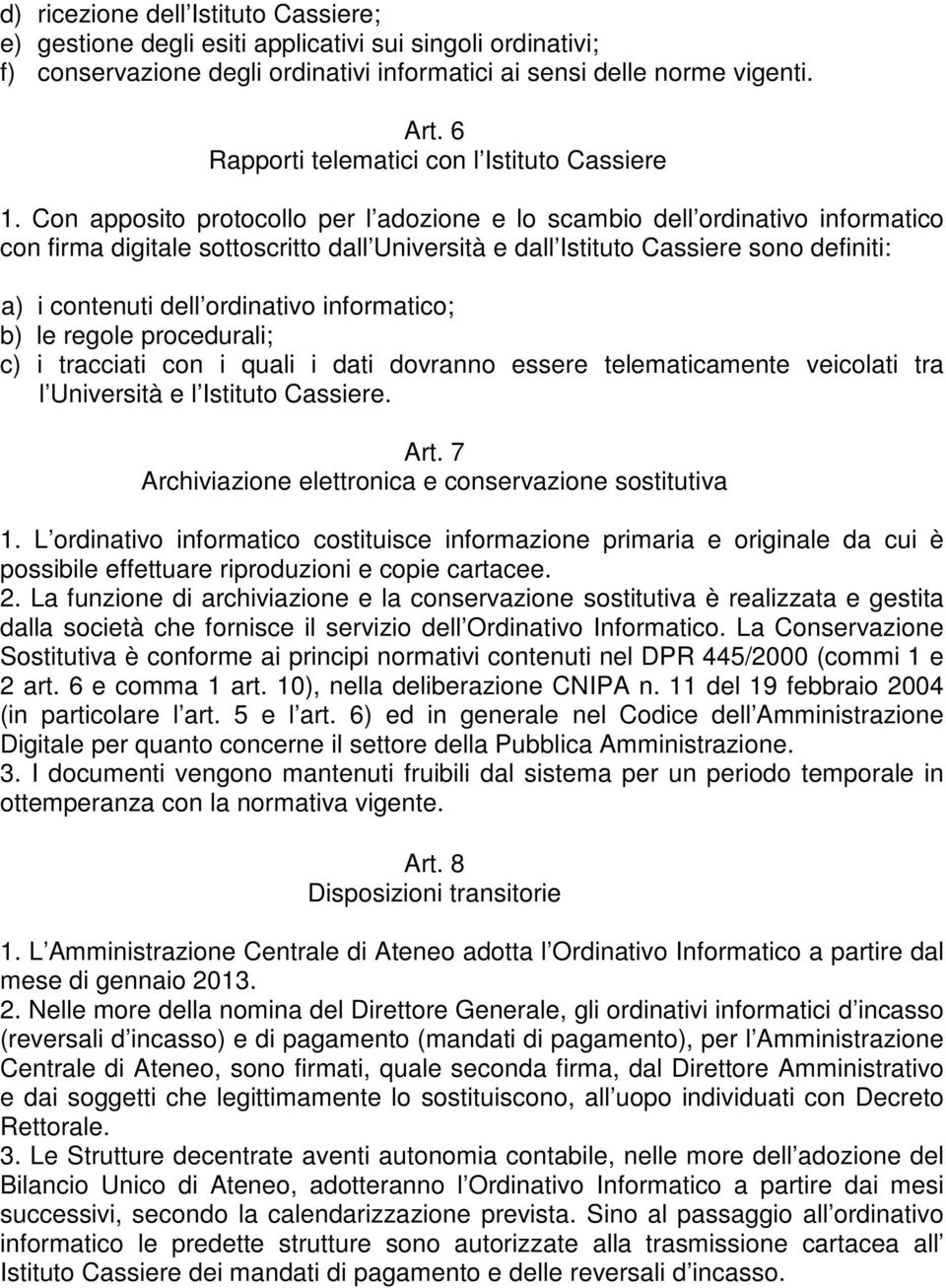 Con apposito protocollo per l adozione e lo scambio dell ordinativo informatico con firma digitale sottoscritto dall Università e dall Istituto Cassiere sono definiti: a) i contenuti dell ordinativo