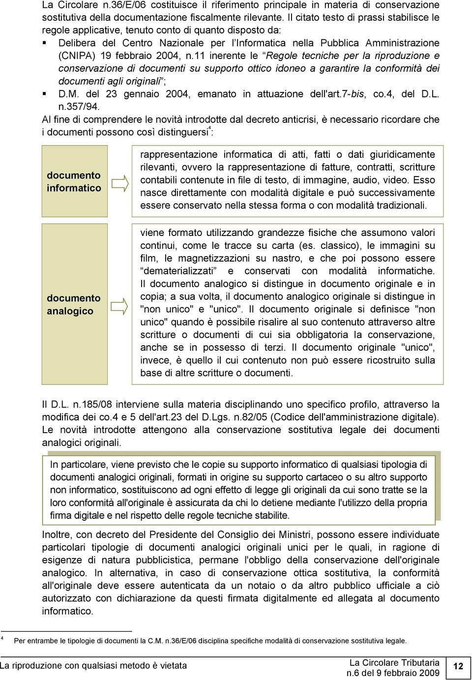 2004, n.11 inerente le Regole tecniche per la riproduzione e conservazione di documenti su supporto ottico idoneo a garantire la conformità dei documenti agli originali ; D.M.