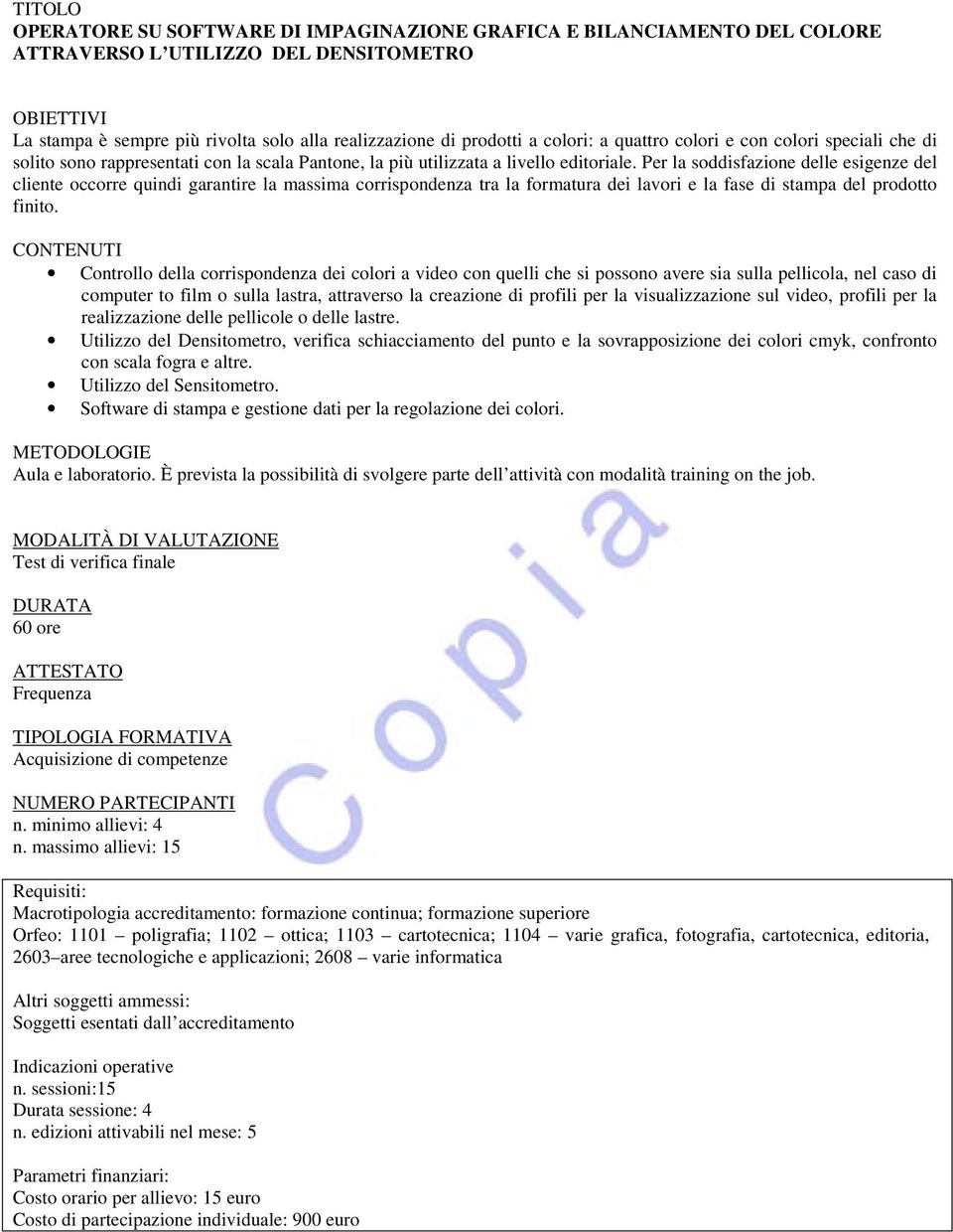 Per la soddisfazione delle esigenze del cliente occorre quindi garantire la massima corrispondenza tra la formatura dei lavori e la fase di stampa del prodotto finito.