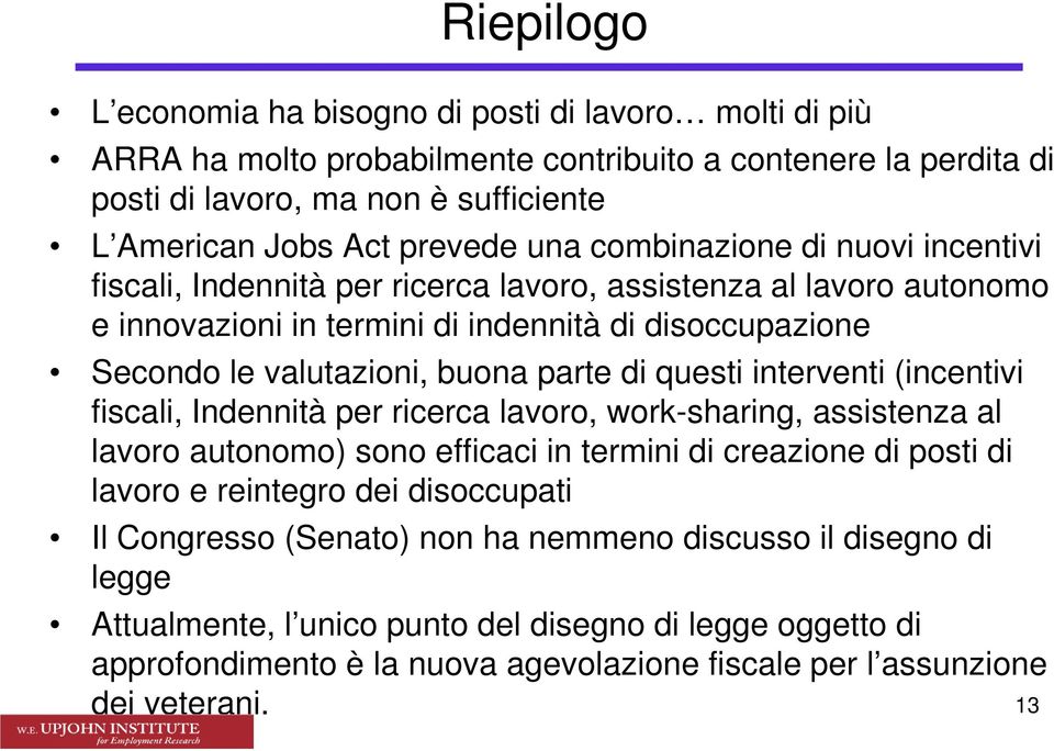 questi interventi (incentivi fiscali, Indennità per ricerca lavoro, work-sharing, assistenza al lavoro autonomo) sono efficaci in termini di creazione di posti di lavoro e reintegro dei disoccupati