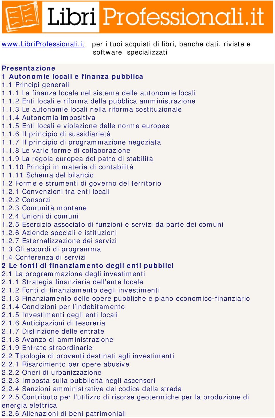 1.9 La regola europea del patto di stabilità 1.1.10 Principi in materia di contabilità 1.1.11 Schema del bilancio 1.2 Forme e strumenti di governo del territorio 1.2.1 Convenzioni tra enti locali 1.2.2 Consorzi 1.