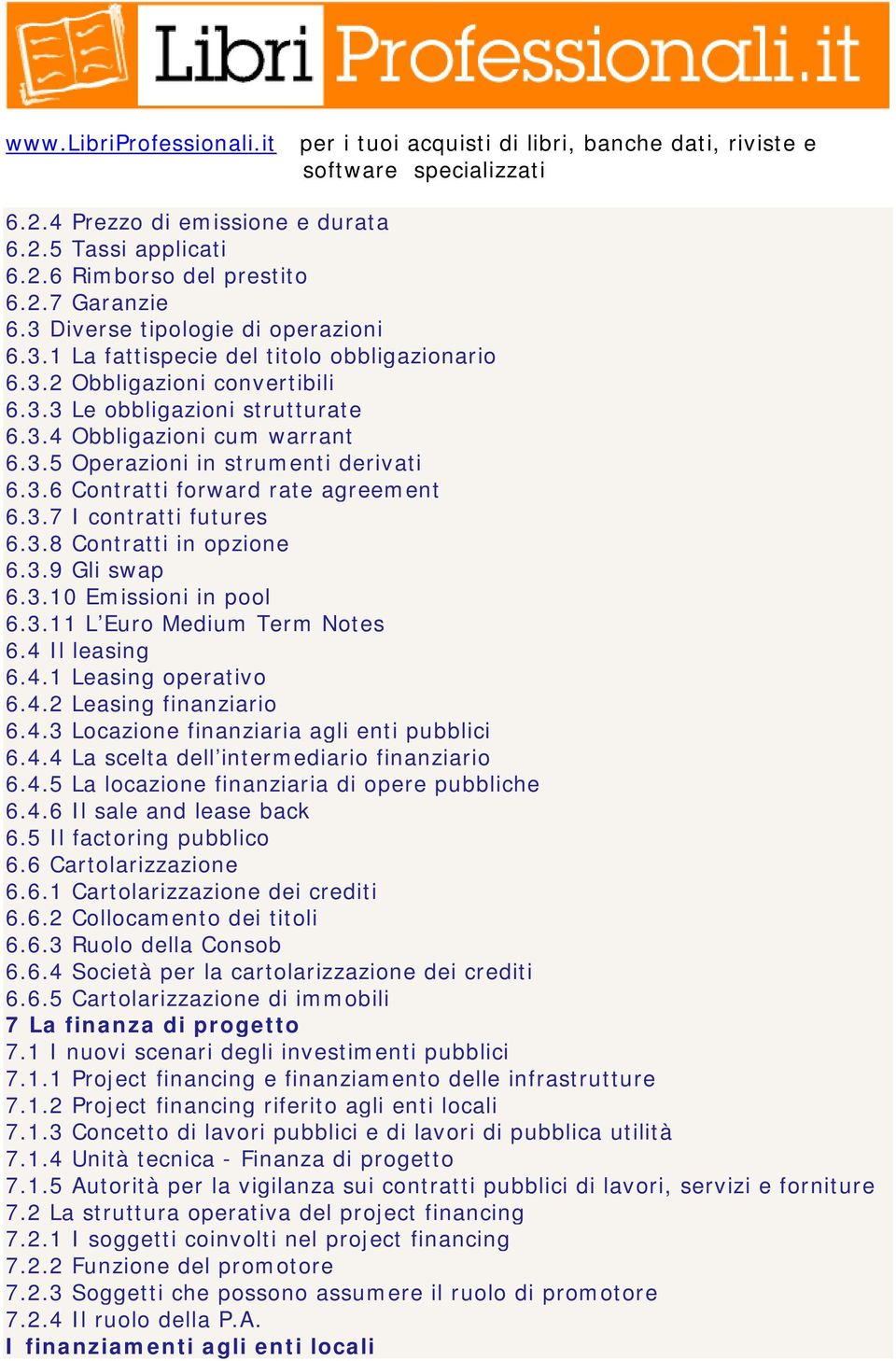 3.10 Emissioni in pool 6.3.11 L Euro Medium Term Notes 6.4 Il leasing 6.4.1 Leasing operativo 6.4.2 Leasing finanziario 6.4.3 Locazione finanziaria agli enti pubblici 6.4.4 La scelta dell intermediario finanziario 6.