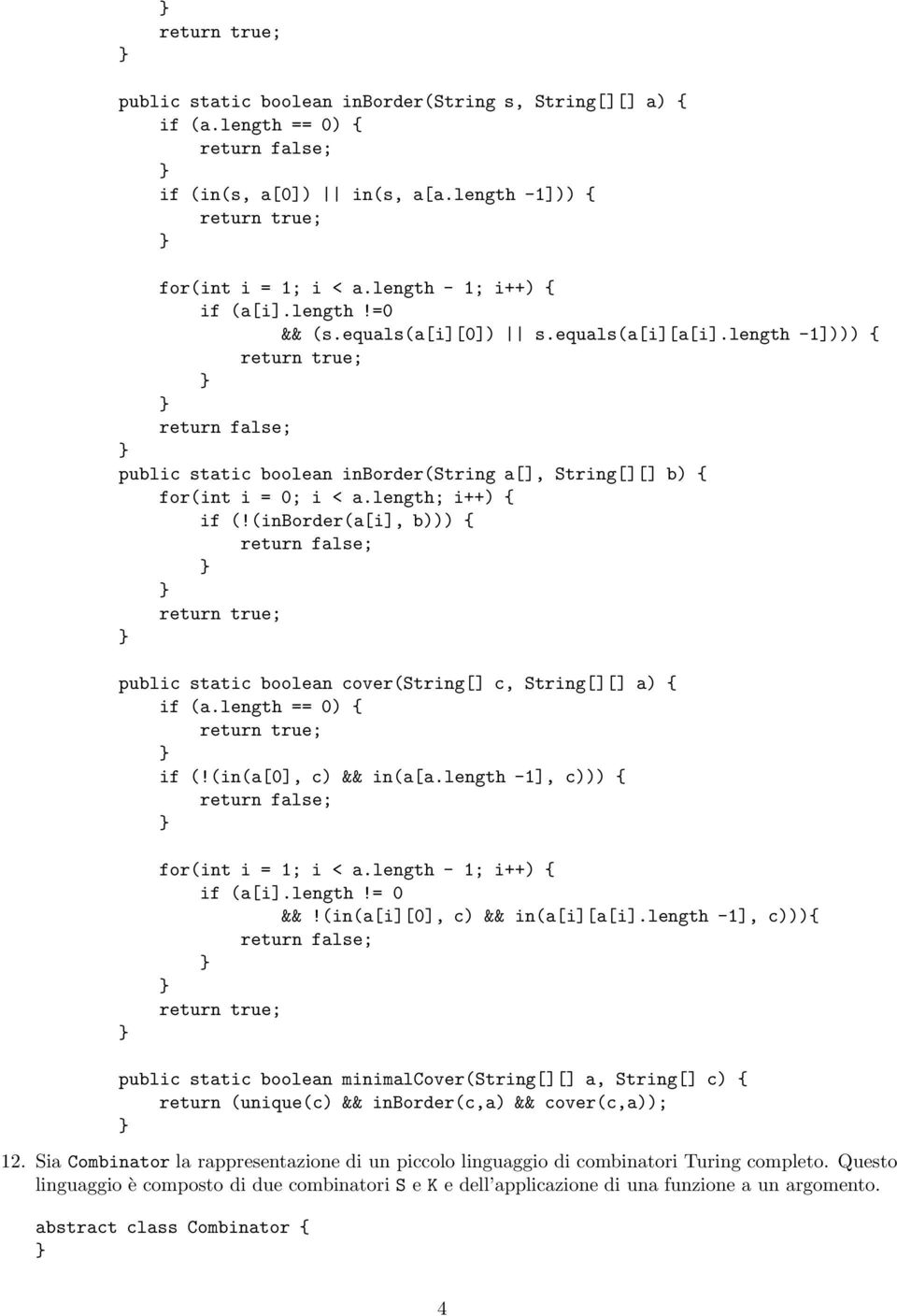 (inborder(a[i], b))) { public static boolean cover(string[] c, String[][] a) { if (a.length == 0) { if (!(in(a[0], c) && in(a[a.length -1], c))) { for(int i = 1; i < a.length - 1; i++) { if (a[i].