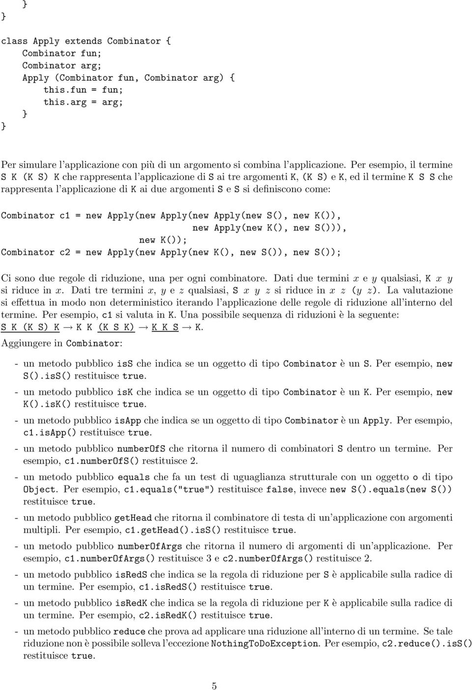 Per esempio, il termine S K (K S) K che rappresenta l applicazione di S ai tre argomenti K, (K S) e K, ed il termine K S S che rappresenta l applicazione di K ai due argomenti S e S si definiscono