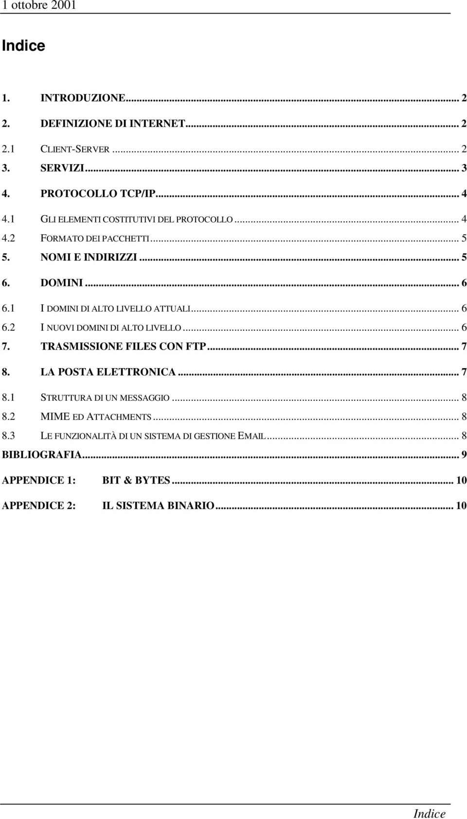 1 I DOMINI DI ALTO LIVELLO ATTUALI... 6 6.2 I NUOVI DOMINI DI ALTO LIVELLO... 6 7. TRASMISSIONE FILES CON FTP... 7 8. LA POSTA ELETTRONICA... 7 8.1 STRUTTURA DI UN MESSAGGIO.