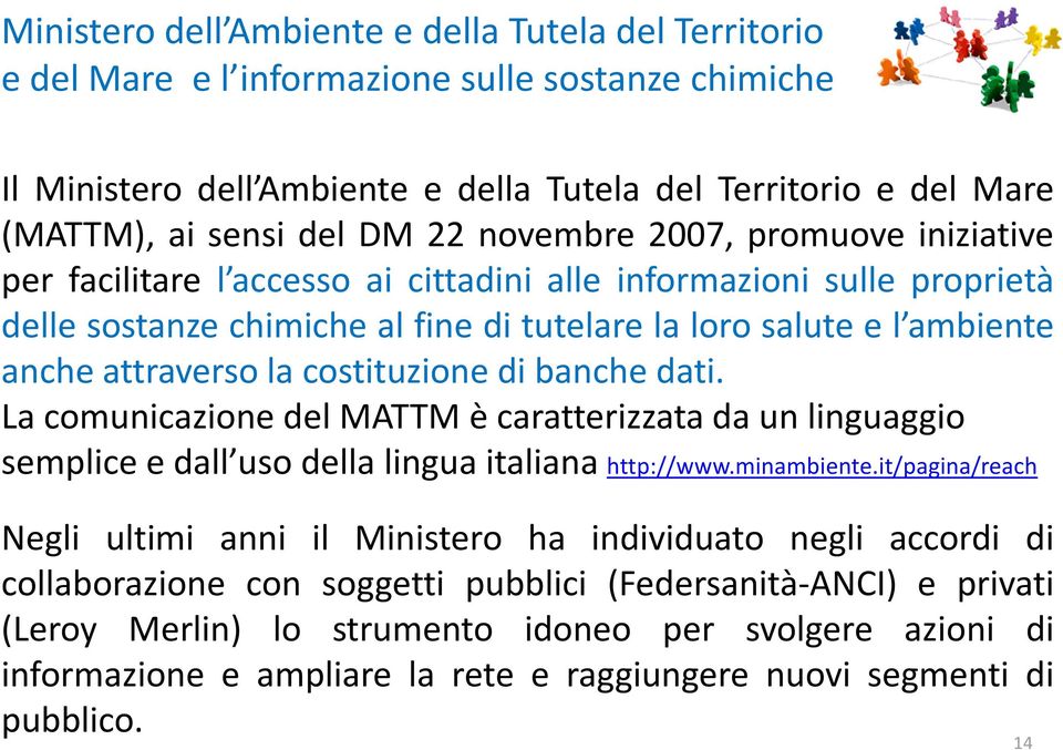 la costituzione di banche dati. La comunicazione del MATTM è caratterizzata da un linguaggio semplice e dall uso della lingua italiana http://www.minambiente.