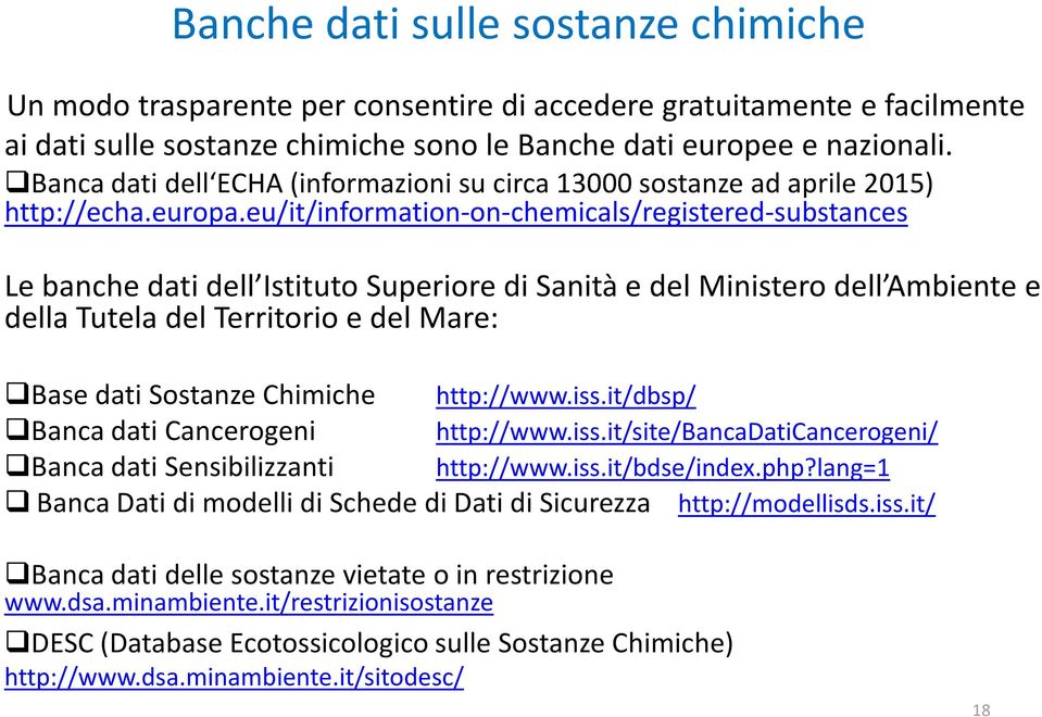 eu/it/information-on-chemicals/registered-substances Le banche dati dell Istituto Superiore di Sanità e del Ministero dell Ambiente e della Tutela del Territorio e del Mare: Base dati Sostanze