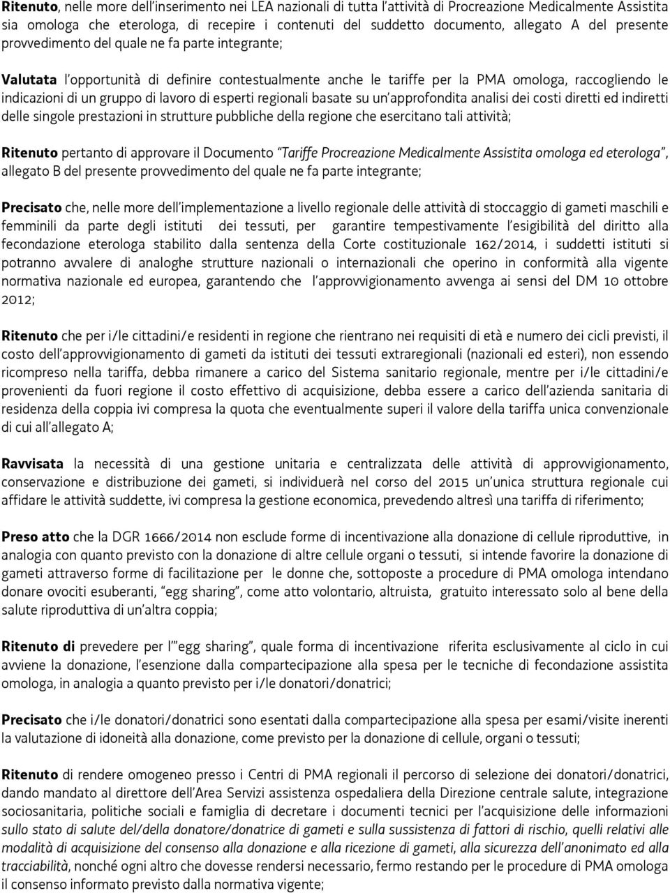 lavoro di esperti regionali basate su un approfondita analisi dei costi diretti ed indiretti delle singole prestazioni in strutture pubbliche della regione che esercitano tali attività; Ritenuto