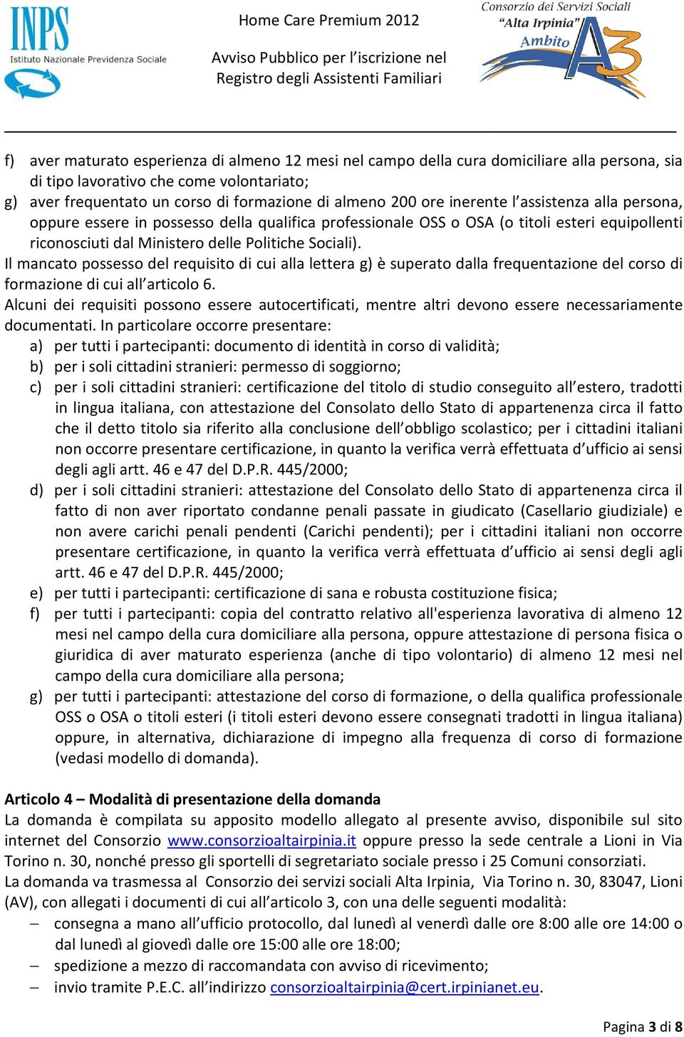 Il mancato possesso del requisito di cui alla lettera g) è superato dalla frequentazione del corso di formazione di cui all articolo 6.