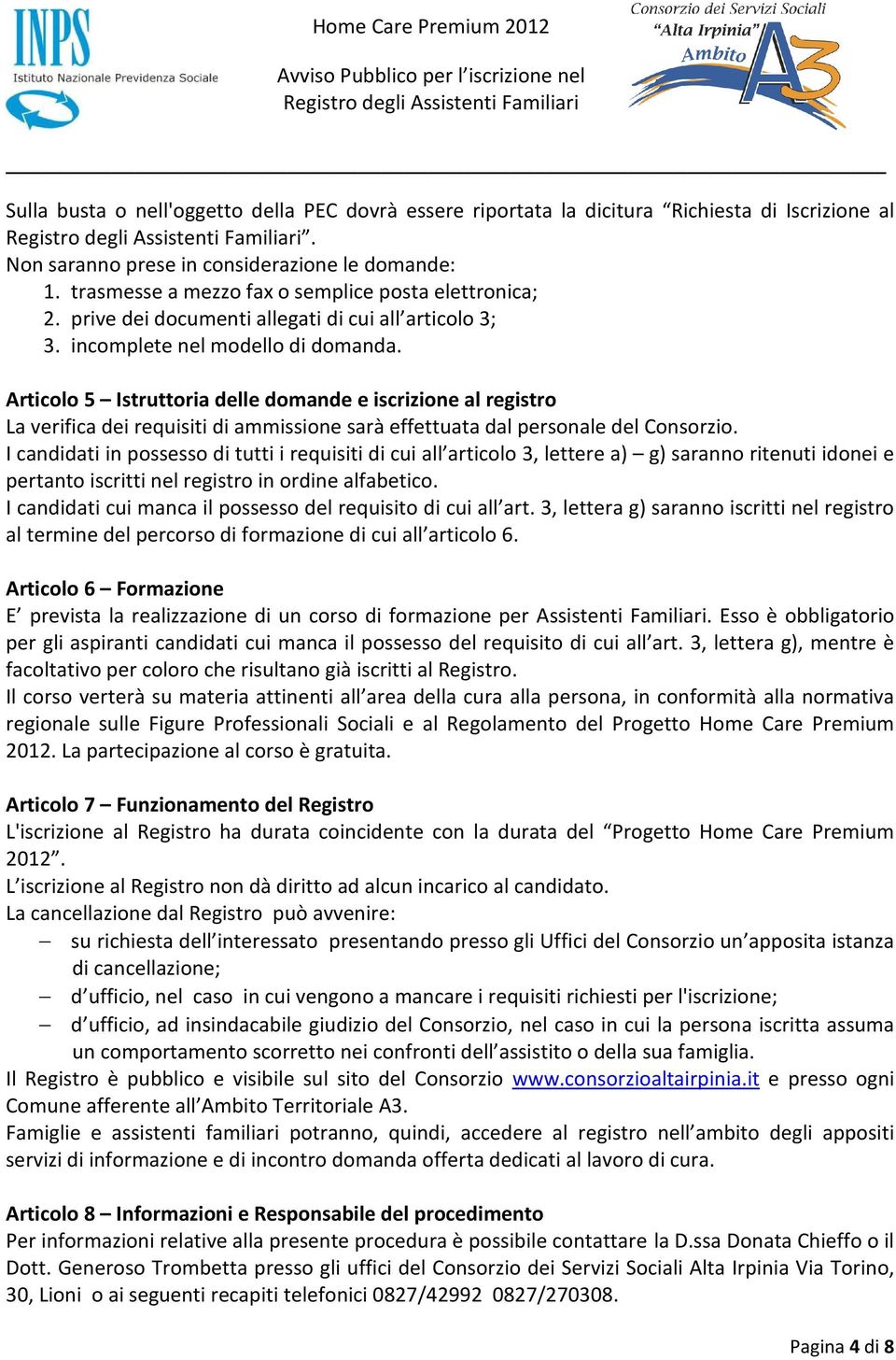 Articolo 5 Istruttoria delle domande e iscrizione al registro La verifica dei requisiti di ammissione sarà effettuata dal personale del Consorzio.