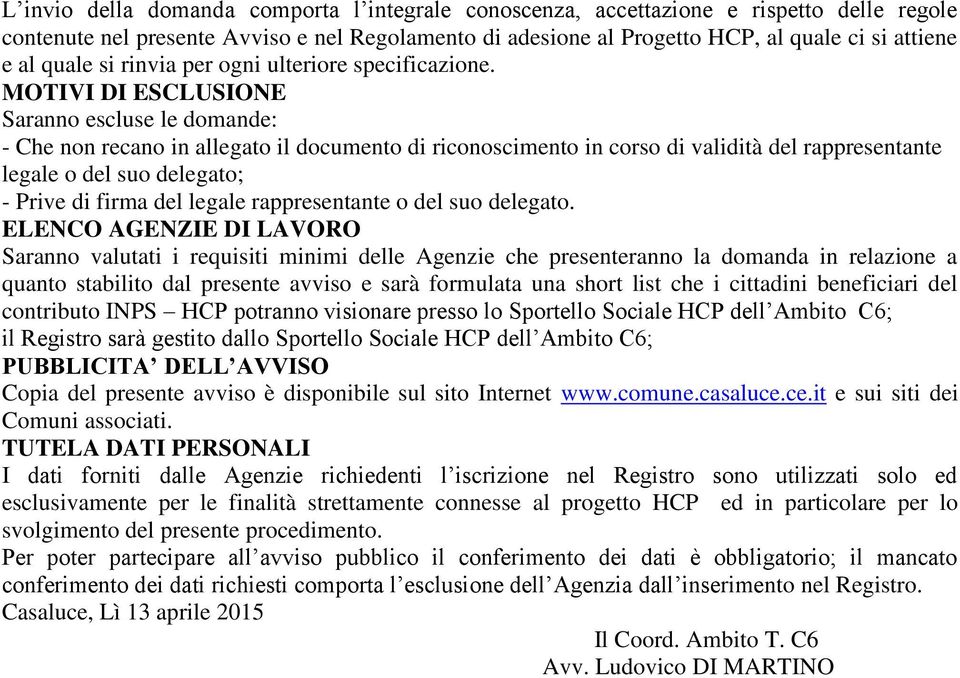 MOTIVI DI ESCLUSIONE Saranno escluse le domande: - Che non recano in allegato il documento di riconoscimento in corso di validità del rappresentante legale o del suo delegato; - Prive di firma del