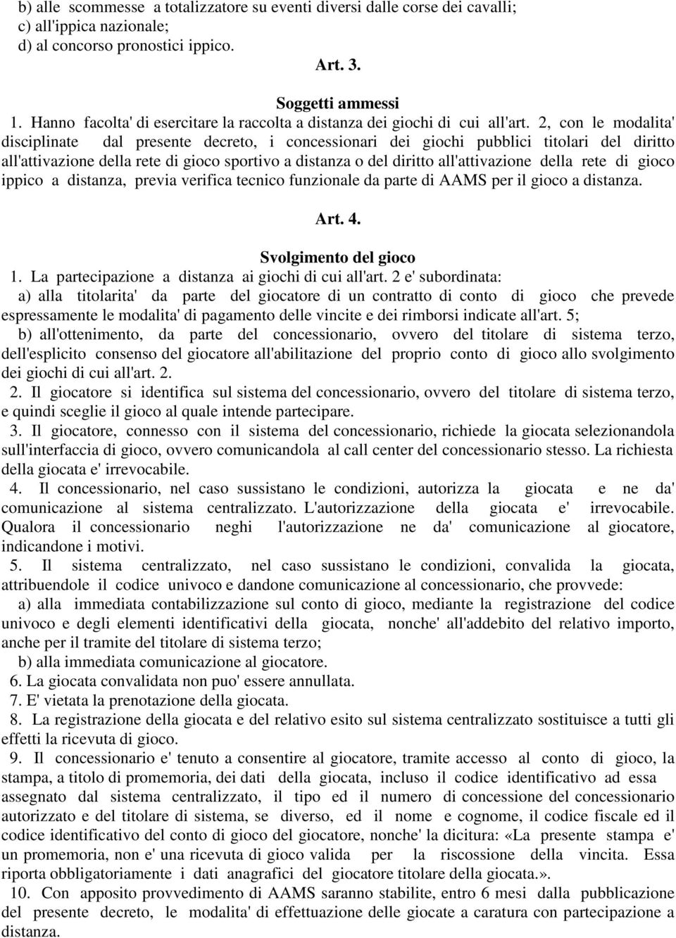 2, con le modalita' disciplinate dal presente decreto, i concessionari dei giochi pubblici titolari del diritto all'attivazione della rete di gioco sportivo a distanza o del diritto all'attivazione