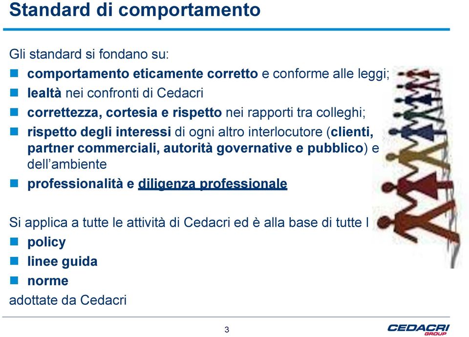 interlocutore (clienti, partner commerciali, autorità governative e pubblico) e dell ambiente professionalità e diligenza