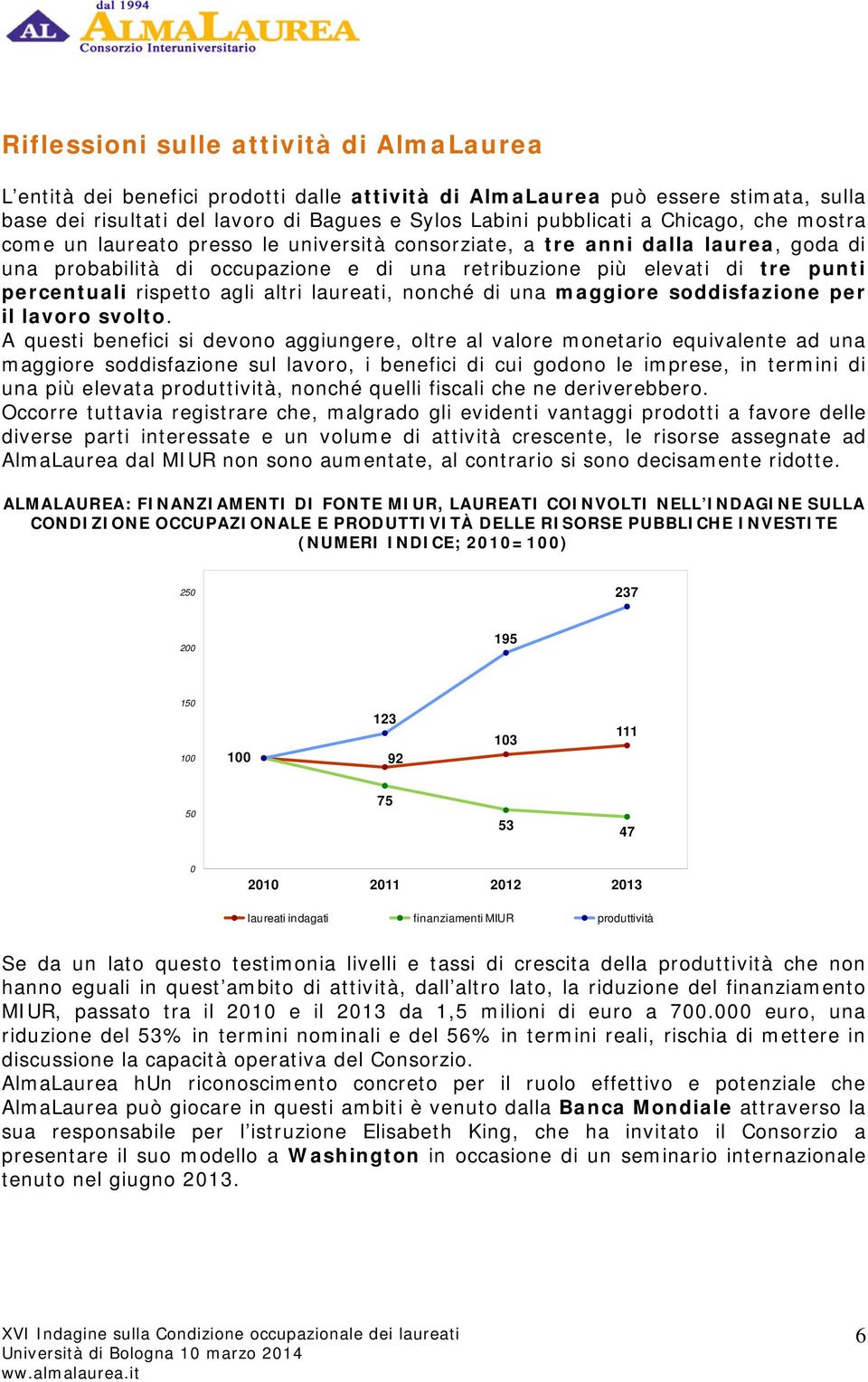 rispetto agli altri laureati, nonché di una maggiore soddisfazione per il lavoro svolto.