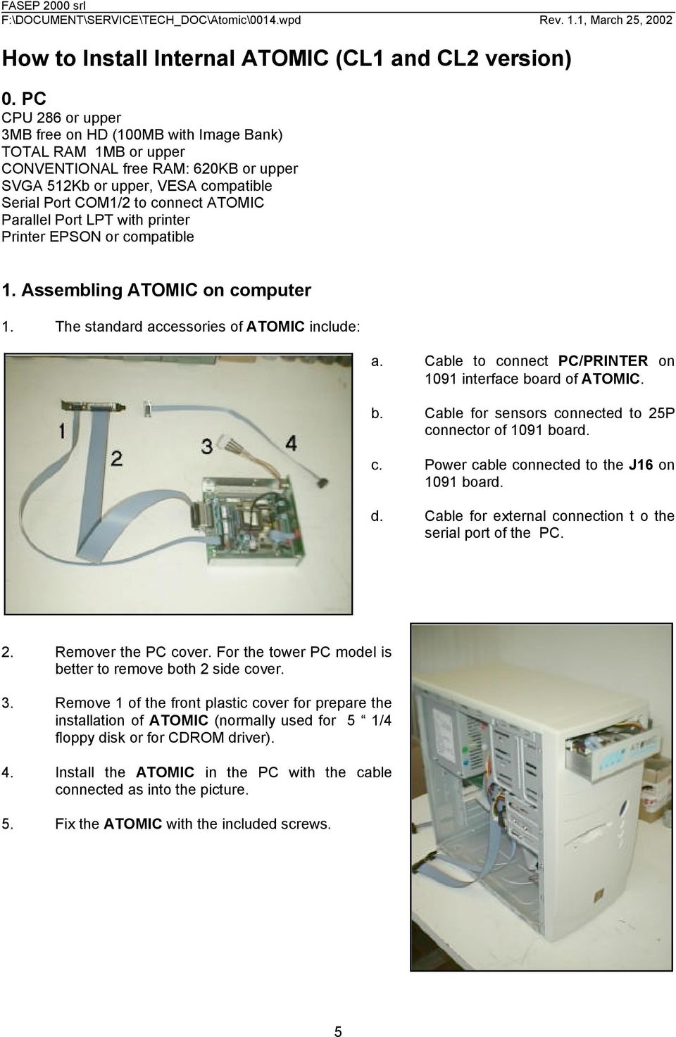 Parallel Port LPT with printer Printer EPSON or compatible 1. Assembling ATOMIC on computer 1. The standard accessories of ATOMIC include: a.