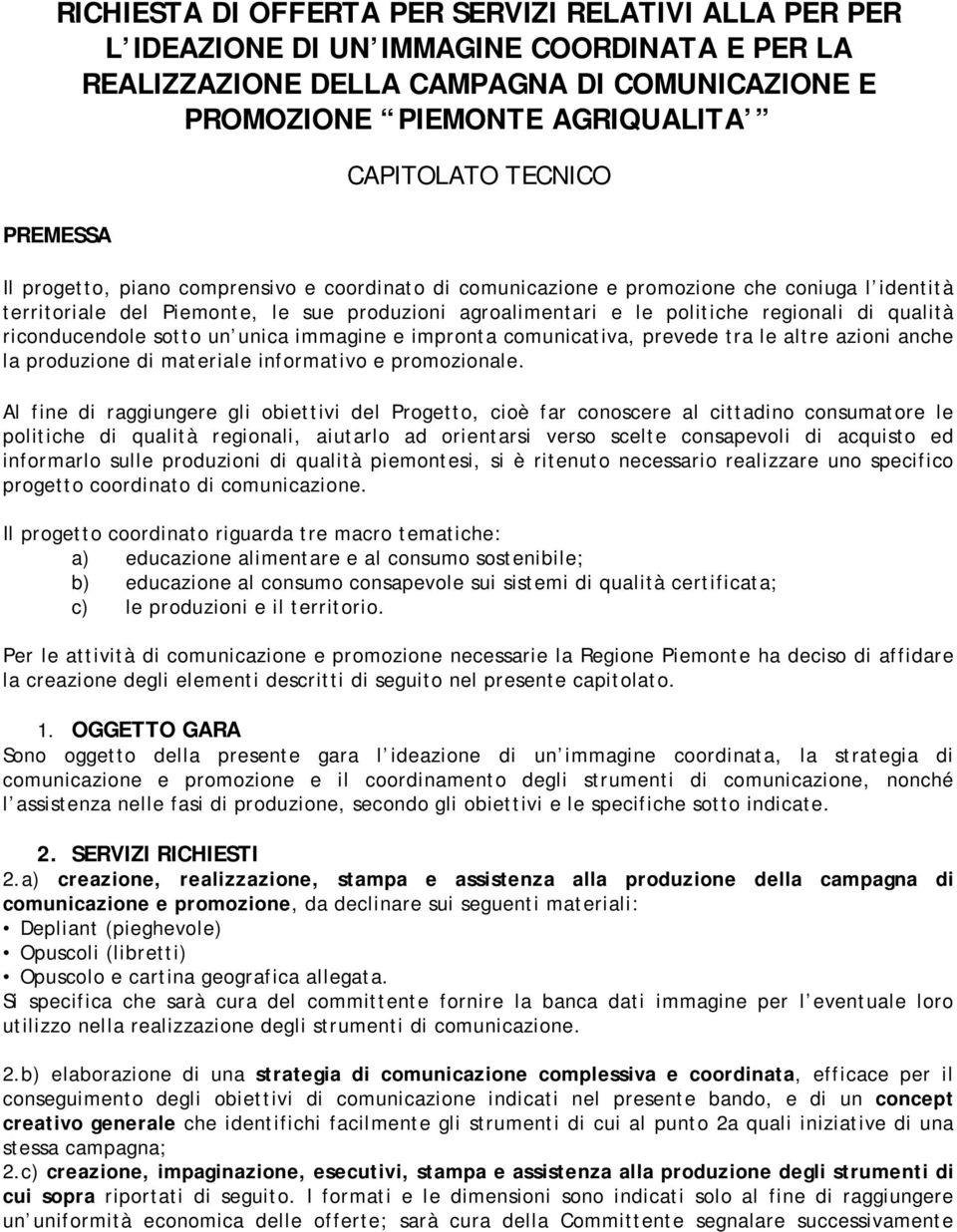 regionali di qualità riconducendole sotto un unica immagine e impronta comunicativa, prevede tra le altre azioni anche la produzione di materiale informativo e promozionale.