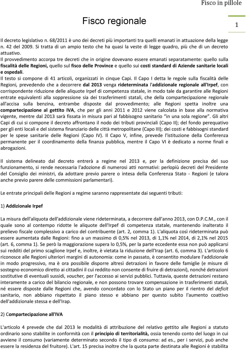 Il provvedimento accorpa tre decreti che in origine dovevano essere emanati separatamente: quello sulla fiscalità delle Regioni, quello sul fisco delle Province e quello sui costi standard di Aziende