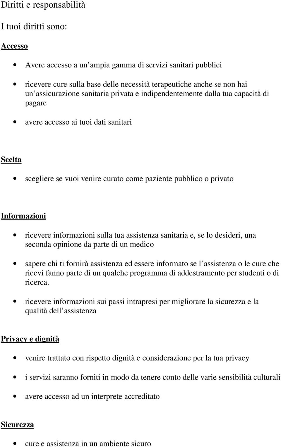 Informazioni ricevere informazioni sulla tua assistenza sanitaria e, se lo desideri, una seconda opinione da parte di un medico sapere chi ti fornirà assistenza ed essere informato se l assistenza o