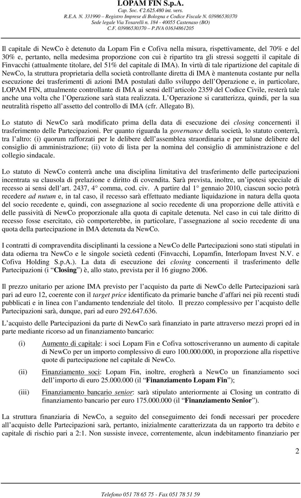 In virtù di tale ripartizione del capitale di NewCo, la struttura proprietaria della società controllante diretta di IMA è mantenuta costante pur nella esecuzione dei trasferimenti di azioni IMA