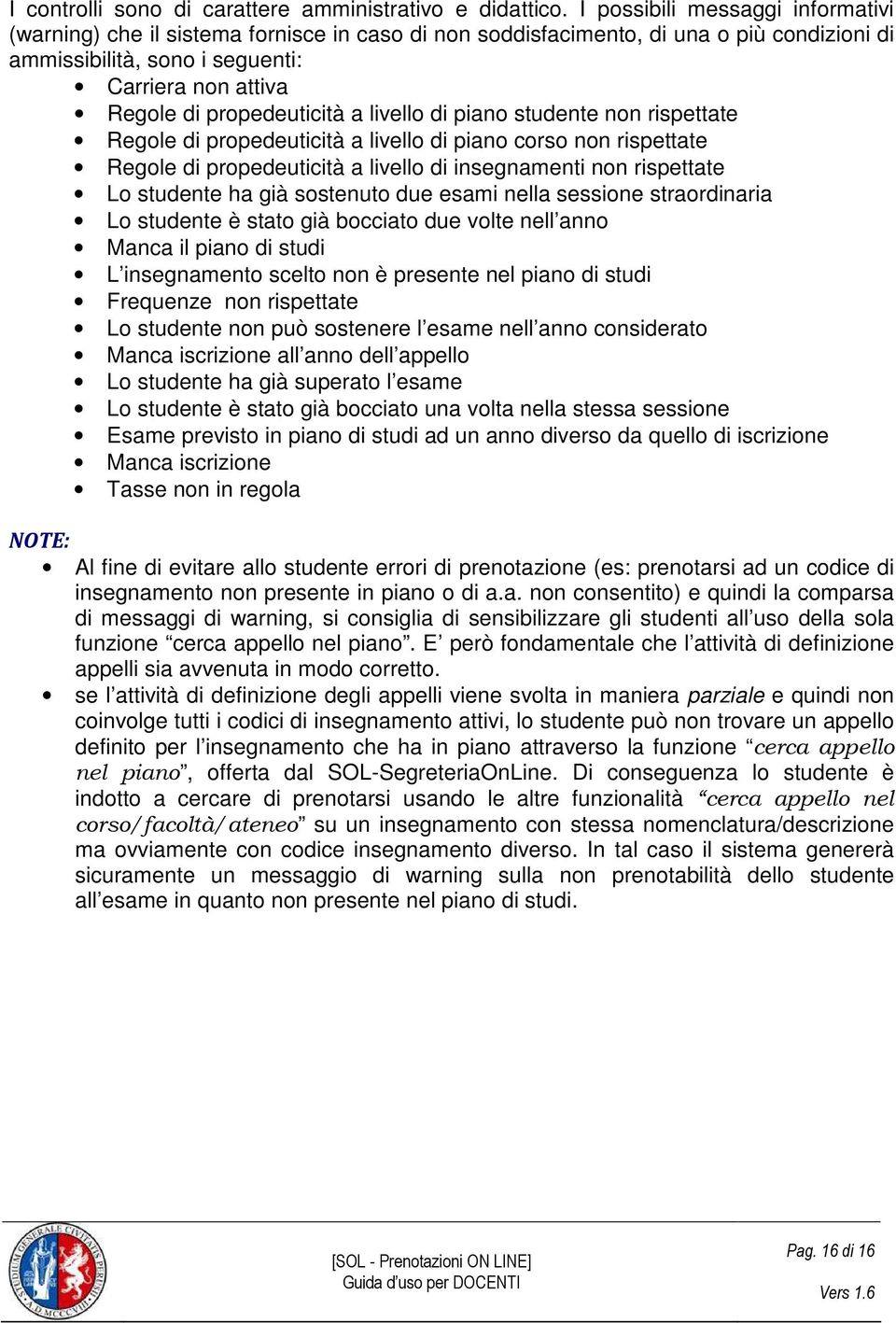 propedeuticità a livello di piano studente non rispettate Regole di propedeuticità a livello di piano corso non rispettate Regole di propedeuticità a livello di insegnamenti non rispettate Lo