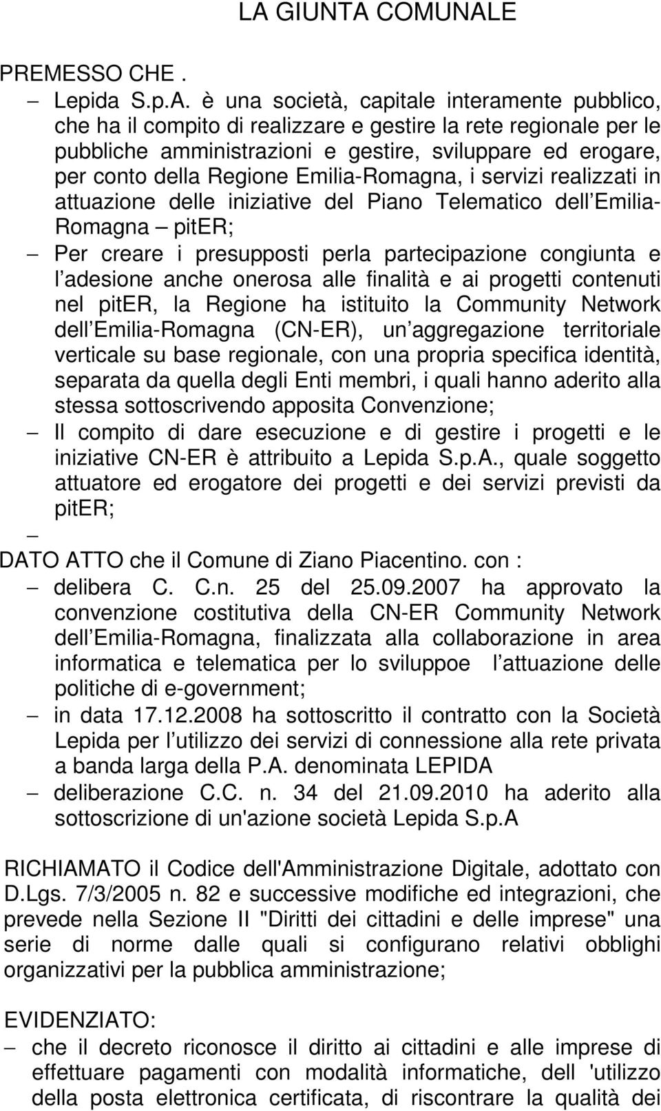 partecipazione congiunta e l adesione anche onerosa alle finalità e ai progetti contenuti nel piter, la Regione ha istituito la Community Network dell Emilia-Romagna (CN-ER), un aggregazione