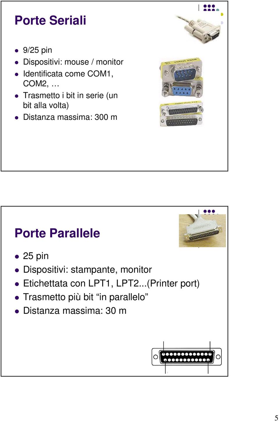 Porte Parallele 25 pin Dispositivi: stampante, monitor Etichettata con LPT1,