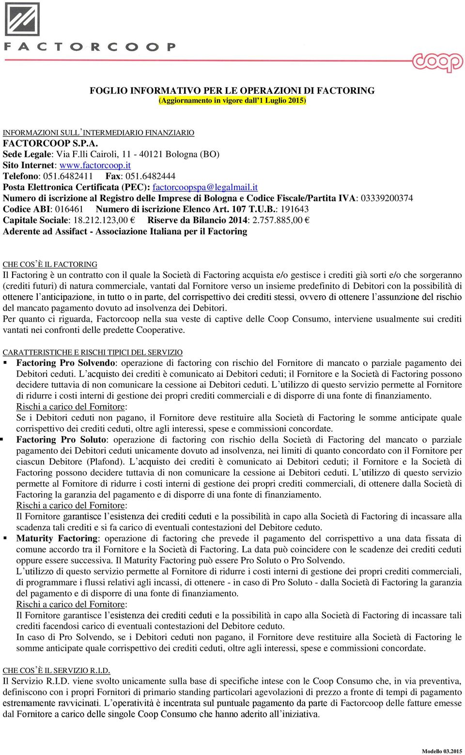 it Numero di iscrizione al Registro delle Imprese di Bologna e Codice Fiscale/Partita IVA: 03339200374 Codice ABI: 016461 Numero di iscrizione Elenco Art. 107 T.U.B.: 191643 Capitale Sociale: 18.212.