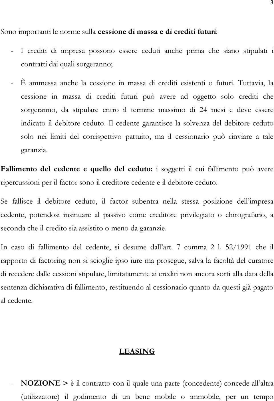 Tuttavia, la cessione in massa di crediti futuri può avere ad oggetto solo crediti che sorgeranno, da stipulare entro il termine massimo di 24 mesi e deve essere indicato il debitore ceduto.