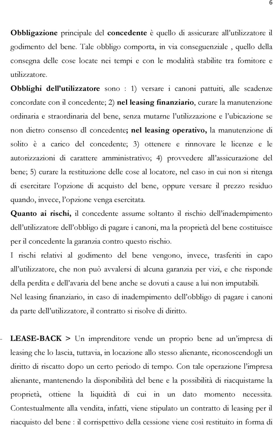 Obblighi dell utilizzatore sono : 1) versare i canoni pattuiti, alle scadenze concordate con il concedente; 2) nel leasing finanziario, curare la manutenzione ordinaria e straordinaria del bene,