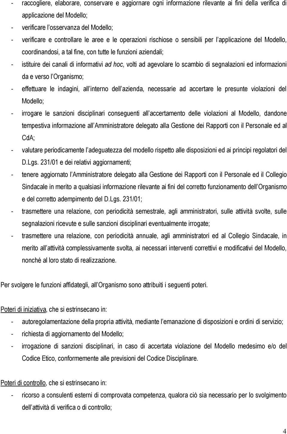 lo scambio di segnalazioni ed informazioni da e verso l Organismo; - effettuare le indagini, all interno dell azienda, necessarie ad accertare le presunte violazioni del Modello; - irrogare le