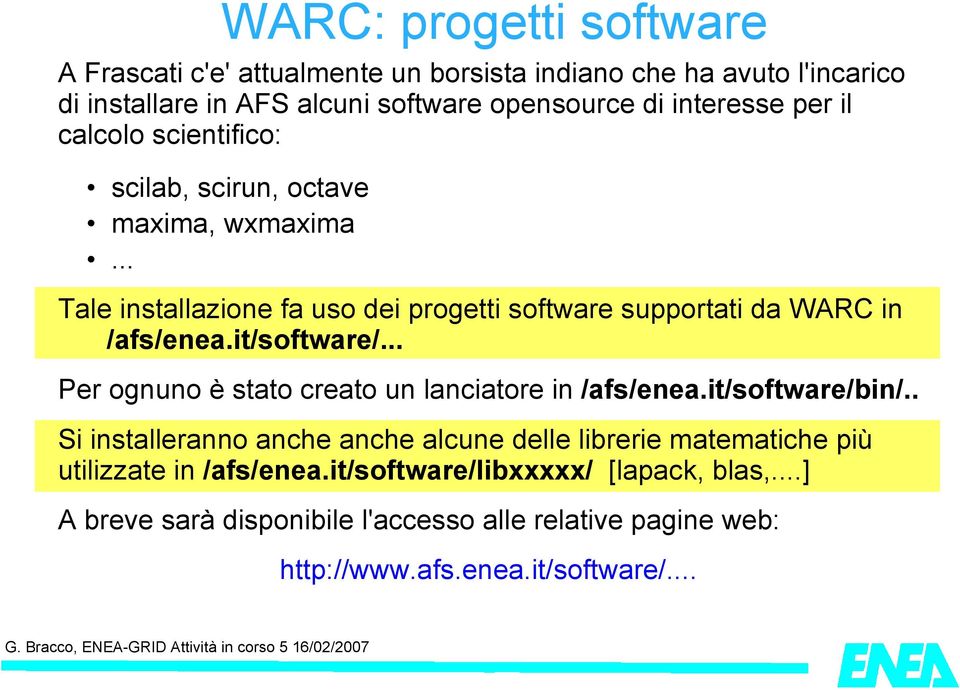 .. Tale installazione fa uso dei progetti software supportati da WARC in /afs/enea.it/software/... Per ognuno è stato creato un lanciatore in /afs/enea.