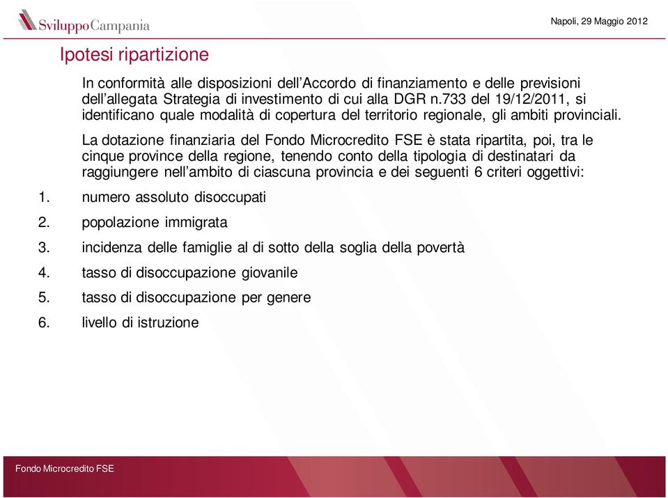 La dotazione finanziaria del è stata ripartita, poi, tra le cinque province della regione, tenendo conto della tipologia di destinatari da raggiungere nell ambito di ciascuna provincia