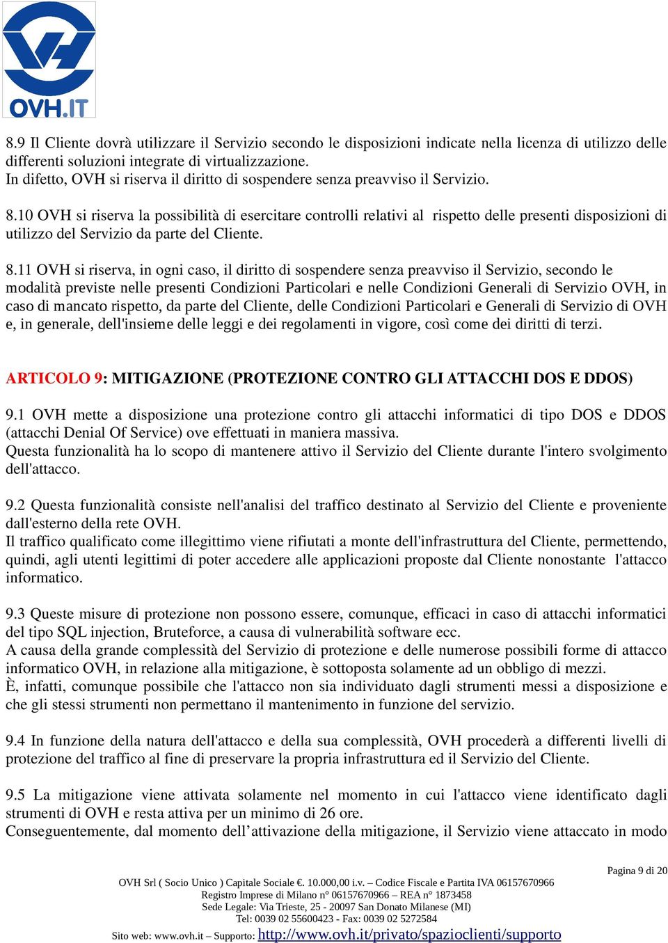 10 OVH si riserva la possibilità di esercitare controlli relativi al rispetto delle presenti disposizioni di utilizzo del Servizio da parte del Cliente. 8.