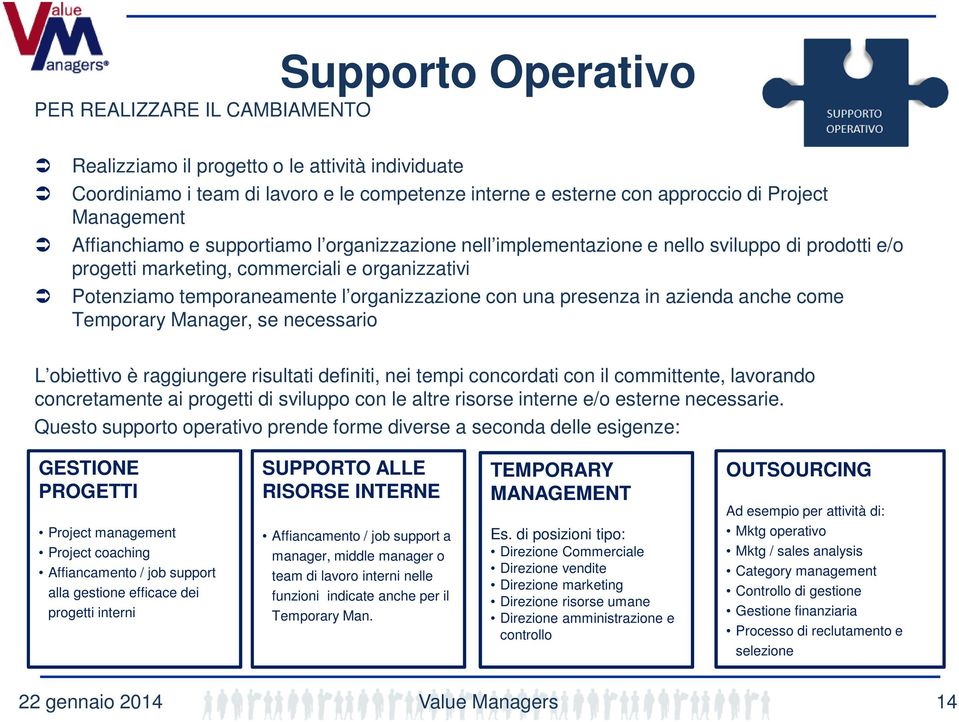 presenza in azienda anche come Temporary Manager, se necessario L obiettivo è raggiungere risultati definiti, nei tempi concordati con il committente, lavorando concretamente ai progetti di sviluppo