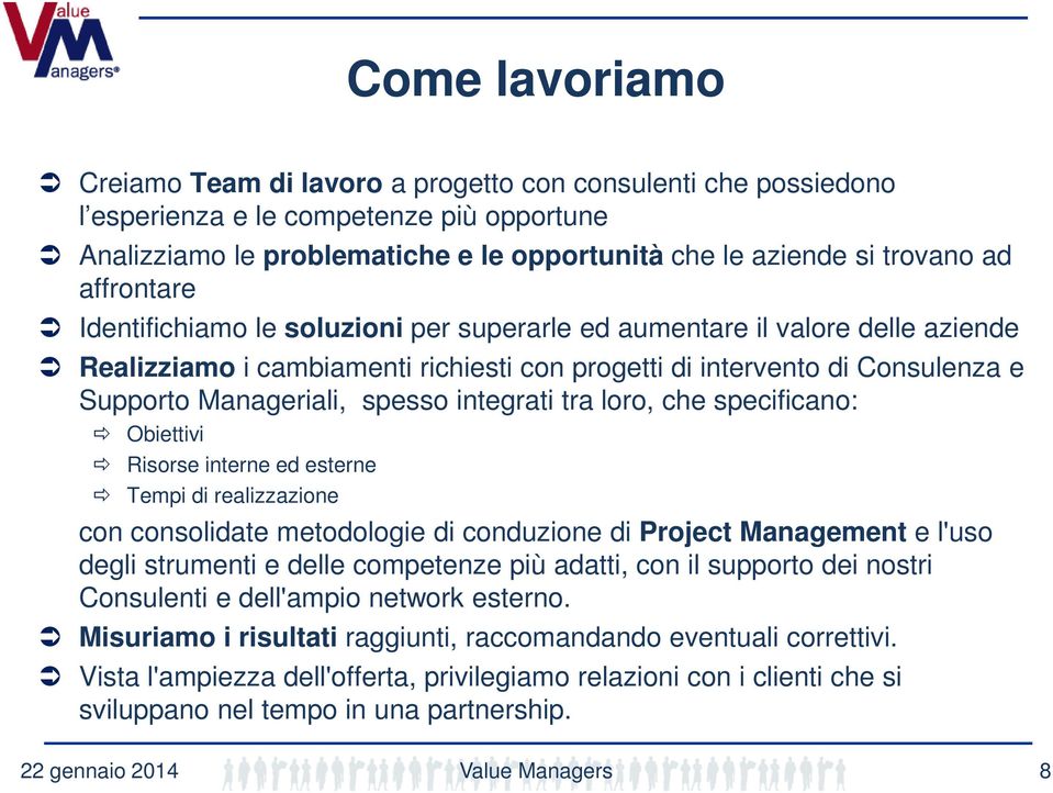 integrati tra loro, che specificano: Obiettivi Risorse interne ed esterne Tempi di realizzazione con consolidate metodologie di conduzione di Project Management e l'uso degli strumenti e delle