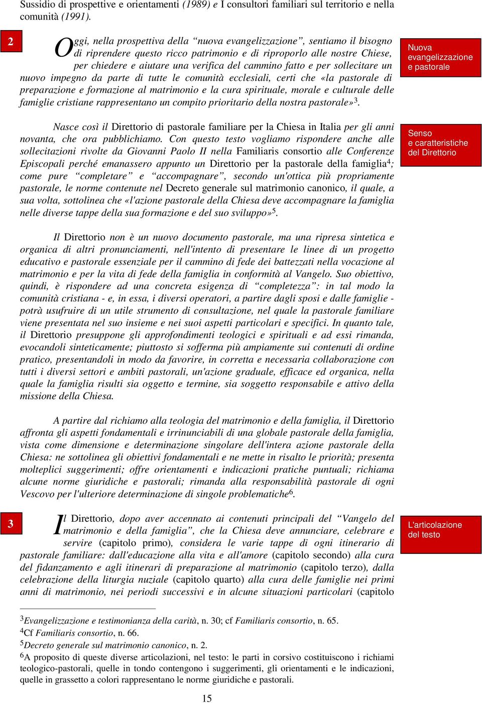 fatto e per sollecitare un nuovo impegno da parte di tutte le comunità ecclesiali, certi che «la pastorale di preparazione e formazione al matrimonio e la cura spirituale, morale e culturale delle