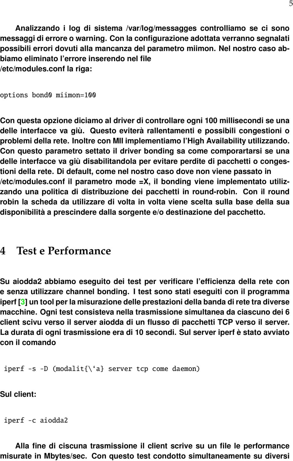 conf la riga: options bond0 miimon=100 Con questa opzione diciamo al driver di controllare ogni 100 millisecondi se una delle interfacce va giù.