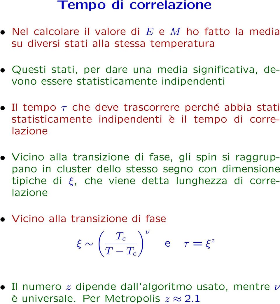 correlazione Vicino alla transizione di fase, gli spin si raggruppano in cluster dello stesso segno con dimensione tipiche di ξ, che viene detta