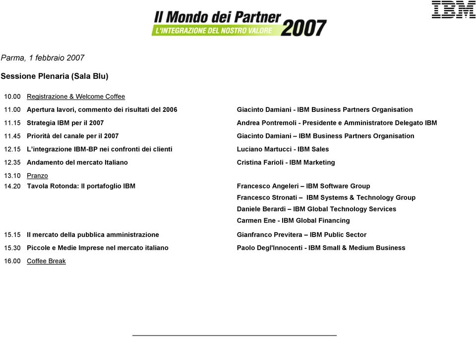 15 L integrazione IBM-BP nei confronti dei clienti Luciano Martucci - IBM Sales 12.35 Andamento del mercato Italiano Cristina Farioli - IBM Marketing 13.10 Pranzo 14.
