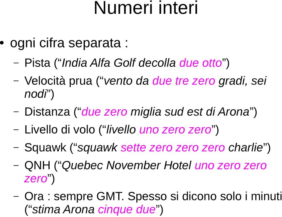 volo ( livello uno zero zero ) Squawk ( squawk sette zero zero zero charlie ) QNH ( Quebec