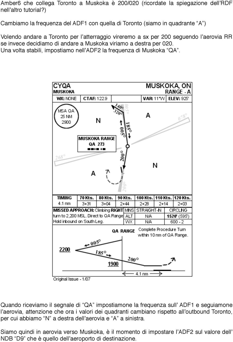 andare a Muskoka viriamo a destra per 020. Una volta stabili, impostiamo nellʼadf2 la frequenza di Muskoka QA.