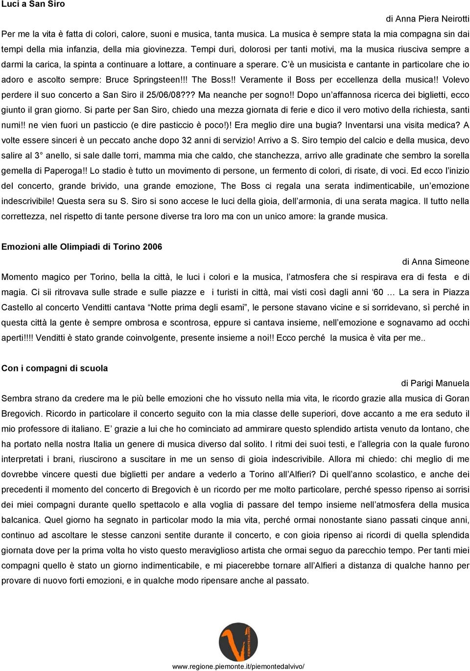 Tempi duri, dolorosi per tanti motivi, ma la musica riusciva sempre a darmi la carica, la spinta a continuare a lottare, a continuare a sperare.