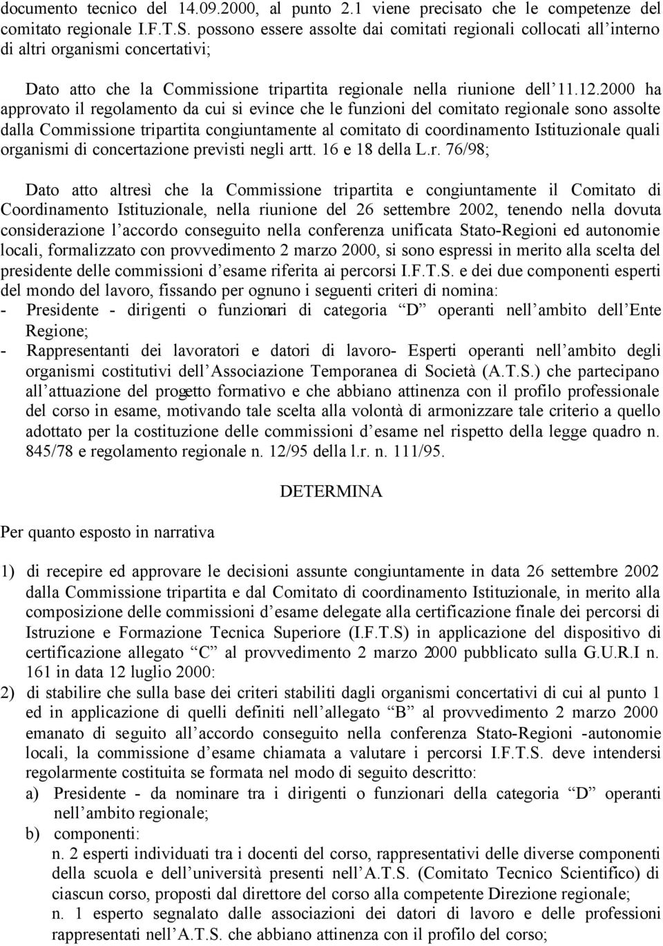 2000 ha approvato il regolamento da cui si evince che le funzioni del comitato regionale sono assolte dalla Commissione tripartita congiuntamente al comitato di coordinamento Istituzionale quali