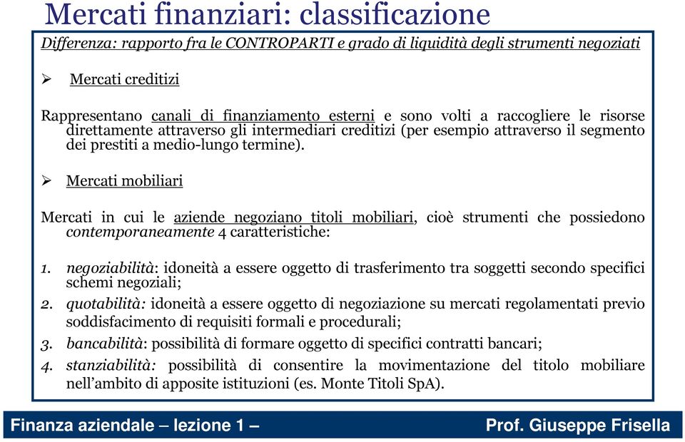 Mercati mobiliari Mercati in cui le aziende negoziano titoli mobiliari, cioè strumenti che possiedono contemporaneamente 4 caratteristiche: 1.