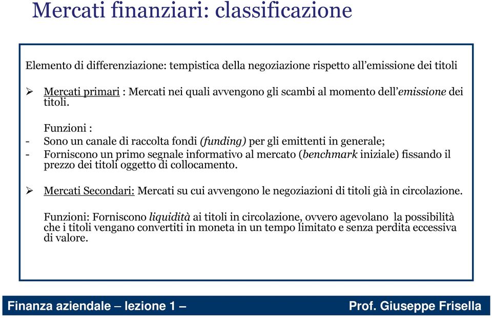 Funzioni : - Sono un canale di raccolta fondi (funding) per gli emittenti in generale; - Forniscono un primo segnale informativo al mercato (benchmark iniziale) fissando il prezzo