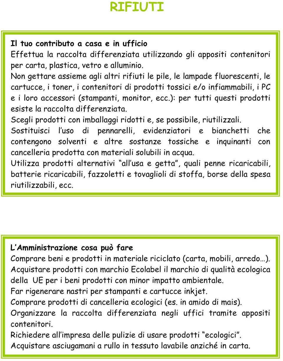 ): per tutti questi prodotti esiste la raccolta differenziata. Scegli prodotti con imballaggi ridotti e, se possibile, riutilizzali.