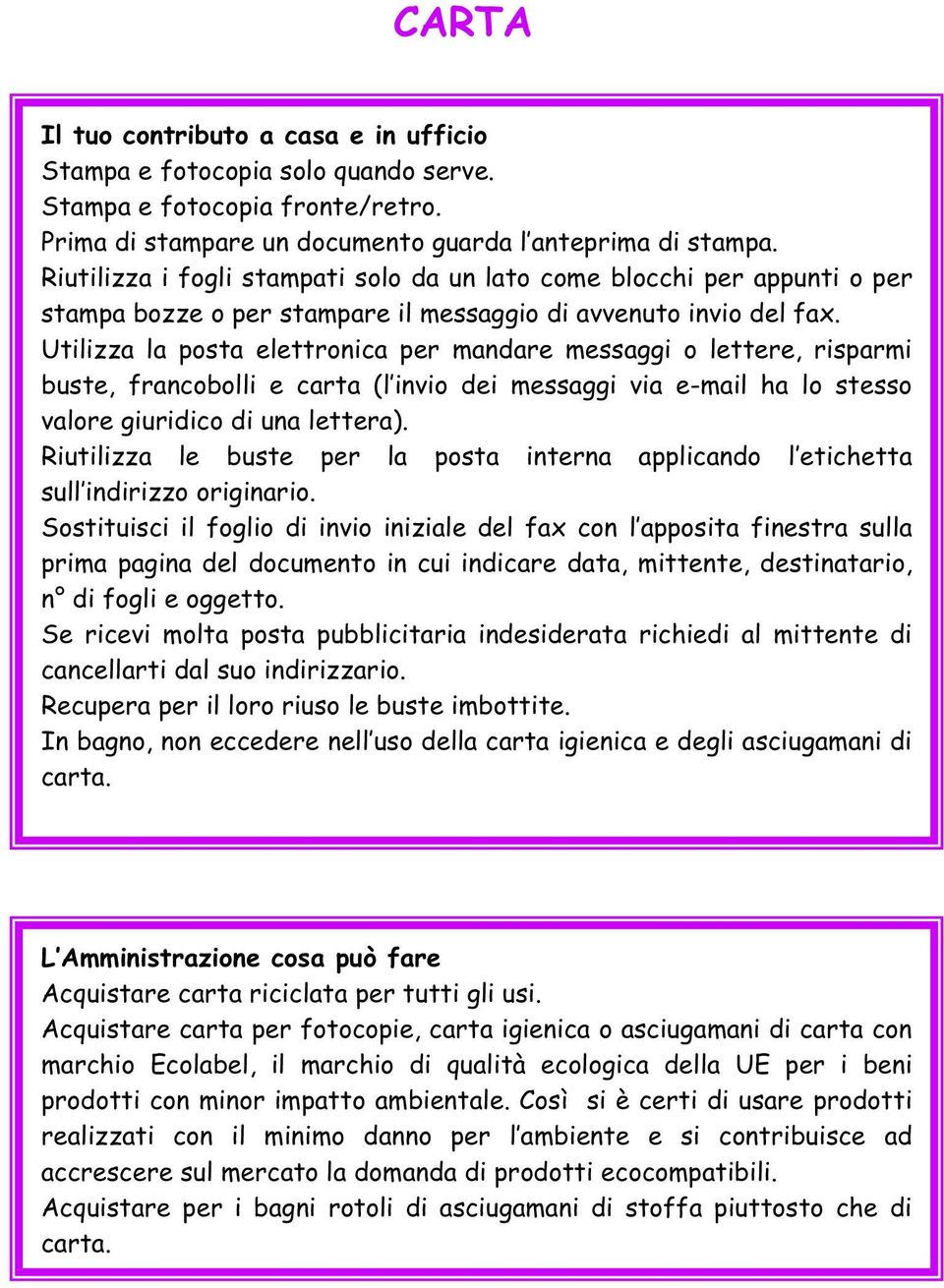 Utilizza la posta elettronica per mandare messaggi o lettere, risparmi buste, francobolli e carta (l invio dei messaggi via e-mail ha lo stesso valore giuridico di una lettera).