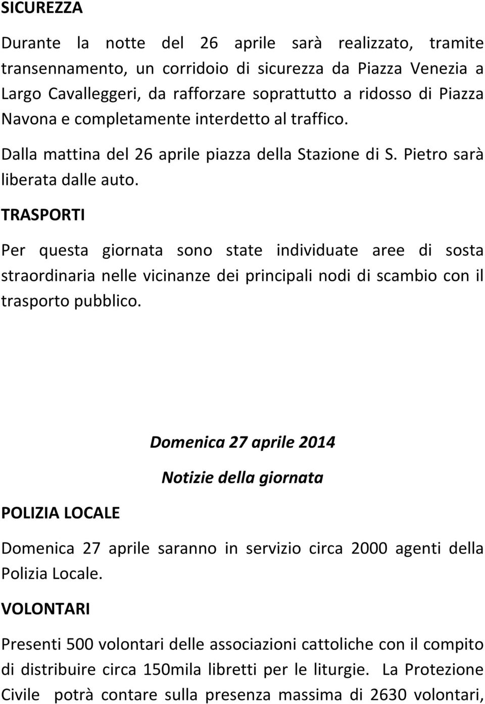 TRASPORTI Per questa giornata sono state individuate aree di sosta straordinaria nelle vicinanze dei principali nodi di scambio con il trasporto pubblico.