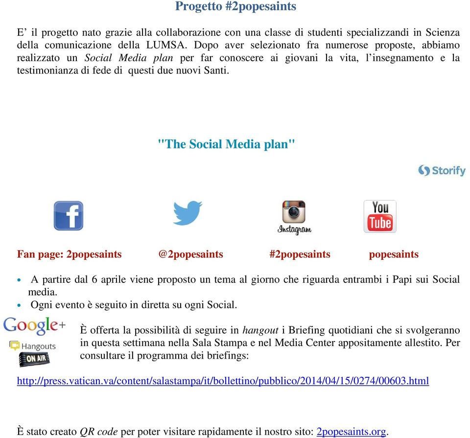 "The Social Media plan" Fan page: 2popesaints @2popesaints #2popesaints popesaints A partire dal 6 aprile viene proposto un tema al giorno che riguarda entrambi i Papi sui Social media.