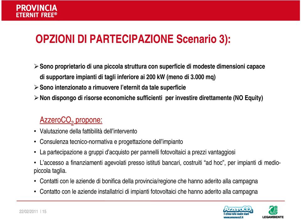 fattibilità dell intervento Consulenza tecnico-normativa e progettazione dell impianto La partecipazione a gruppi d acquisto per pannelli fotovoltaici a prezzi vantaggiosi L accesso a finanziamenti